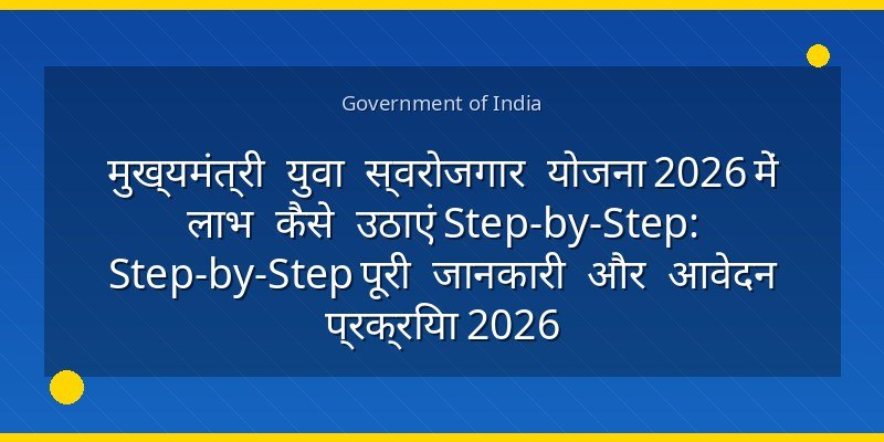 मुख्यमंत्री युवा स्वरोजगार योजना 2026 में लाभ कैसे उठाएं Step-by-Step: Step-by-Step पूरी जानकारी और आवेदन प्रक्रिया 2026