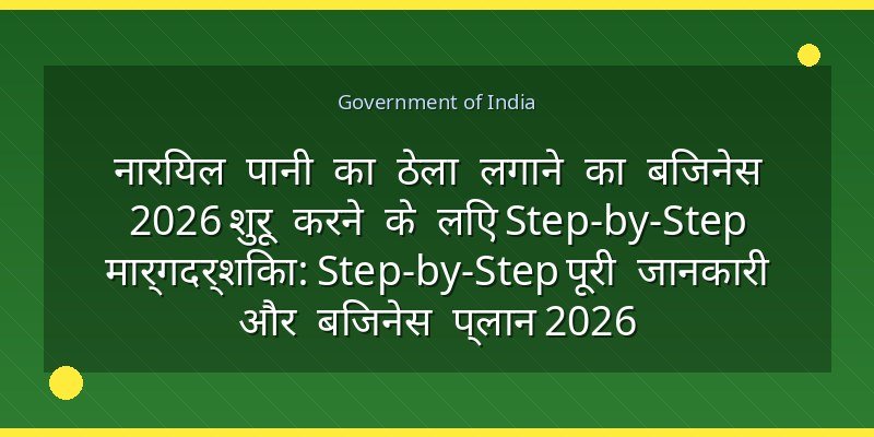 नारियल पानी का ठेला लगाने का बिजनेस 2026 शुरू करने के लिए Step-by-Step मार्गदर्शिका: Step-by-Step पूरी जानकारी और बिजनेस प्लान 2026
