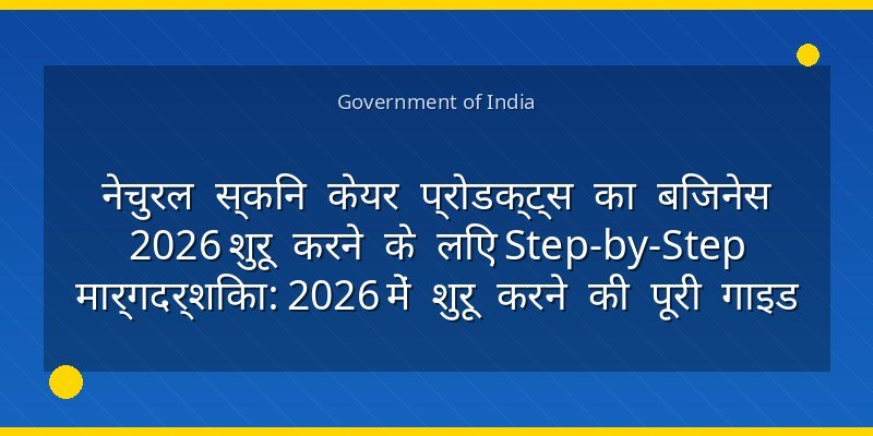 नेचुरल स्किन केयर प्रोडक्ट्स का बिजनेस 2026 शुरू करने के लिए Step-by-Step मार्गदर्शिका: 2026 में शुरू करने की पूरी गाइड
