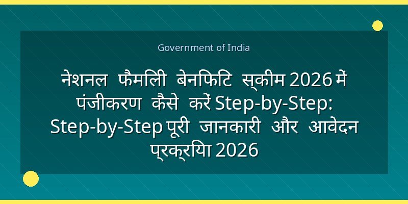नेशनल फैमिली बेनिफिट स्कीम 2026 में पंजीकरण कैसे करें Step-by-Step: Step-by-Step पूरी जानकारी और आवेदन प्रक्रिया 2026