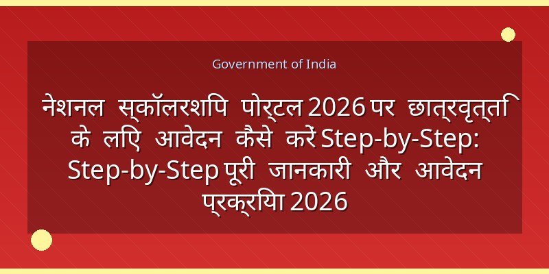 नेशनल स्कॉलरशिप पोर्टल 2026 पर छात्रवृत्ति के लिए आवेदन कैसे करें Step-by-Step: Step-by-Step पूरी जानकारी और आवेदन प्रक्रिया 2026