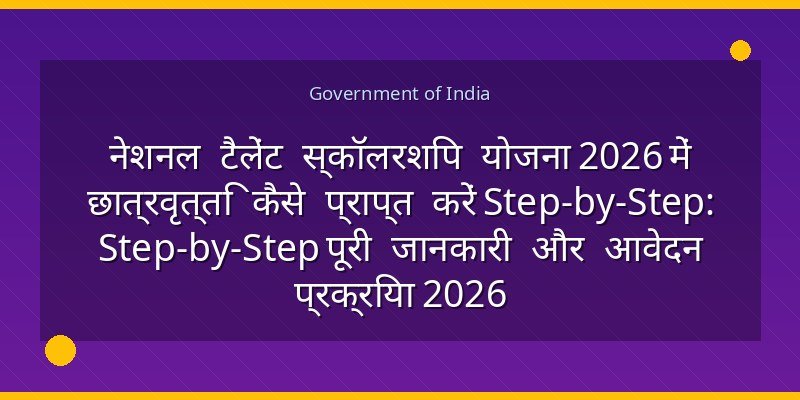 नेशनल टैलेंट स्कॉलरशिप योजना 2026 में छात्रवृत्ति कैसे प्राप्त करें Step-by-Step: Step-by-Step पूरी जानकारी और आवेदन प्रक्रिया 2026