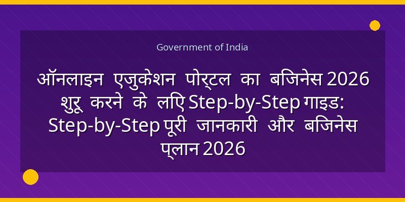 ऑनलाइन एजुकेशन पोर्टल का बिजनेस 2026 शुरू करने के लिए Step-by-Step गाइड: Step-by-Step पूरी जानकारी और बिजनेस प्लान 2026