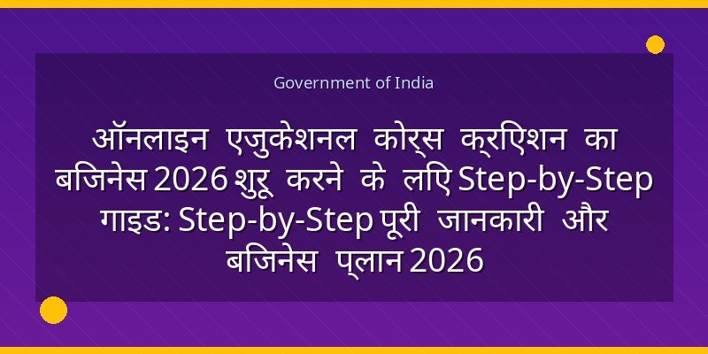 ऑनलाइन एजुकेशनल कोर्स क्रिएशन का बिजनेस 2026 शुरू करने के लिए Step-by-Step गाइड: Step-by-Step पूरी जानकारी और बिजनेस प्लान 2026