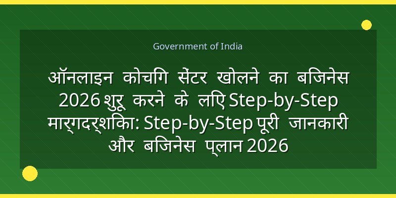 ऑनलाइन कोचिंग सेंटर खोलने का बिजनेस 2026 शुरू करने के लिए Step-by-Step मार्गदर्शिका: Step-by-Step पूरी जानकारी और बिजनेस प्लान 2026