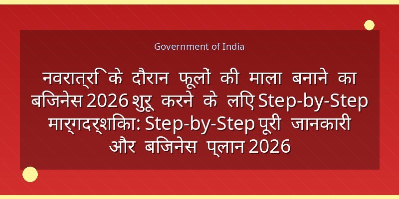 नवरात्रि के दौरान फूलों की माला बनाने का बिजनेस 2026 शुरू करने के लिए Step-by-Step मार्गदर्शिका: Step-by-Step पूरी जानकारी और बिजनेस प्लान 2026