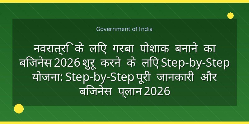 नवरात्रि के लिए गरबा पोशाक बनाने का बिजनेस 2026 शुरू करने के लिए Step-by-Step योजना: Step-by-Step पूरी जानकारी और बिजनेस प्लान 2026