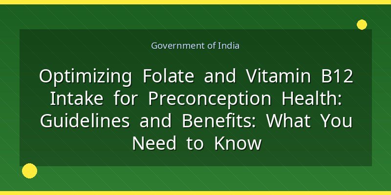 Optimizing Folate and Vitamin B12 Intake for Preconception Health: Guidelines and Benefits: What You Need to Know