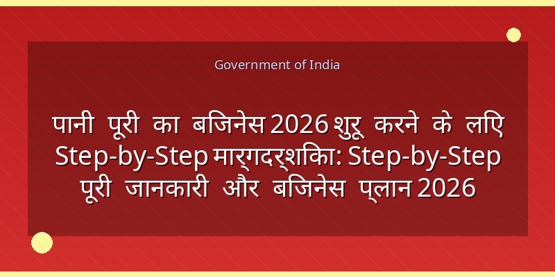पानी पूरी का बिजनेस 2026 शुरू करने के लिए Step-by-Step मार्गदर्शिका: Step-by-Step पूरी जानकारी और बिजनेस प्लान 2026
