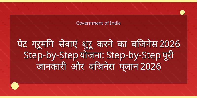 पेट ग्रूमिंग सेवाएं शुरू करने का बिजनेस 2026 Step-by-Step योजना: Step-by-Step पूरी जानकारी और बिजनेस प्लान 2026