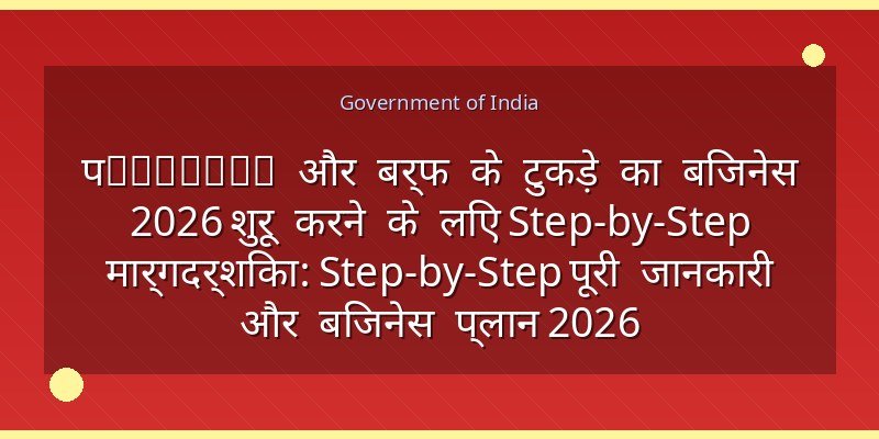 पopsicle और बर्फ के टुकड़े का बिजनेस 2026 शुरू करने के लिए Step-by-Step मार्गदर्शिका: Step-by-Step पूरी जानकारी और बिजनेस प्लान 2026