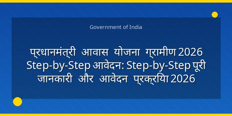 प्रधानमंत्री आवास योजना ग्रामीण 2026 Step-by-Step आवेदन: Step-by-Step पूरी जानकारी और आवेदन प्रक्रिया 2026