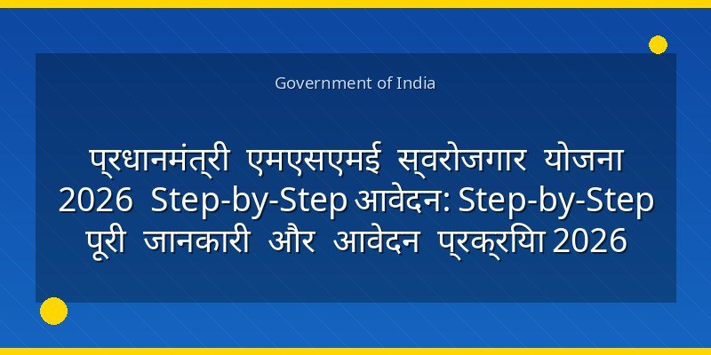 प्रधानमंत्री एमएसएमई स्वरोजगार योजना 2026 Step-by-Step आवेदन: Step-by-Step पूरी जानकारी और आवेदन प्रक्रिया 2026