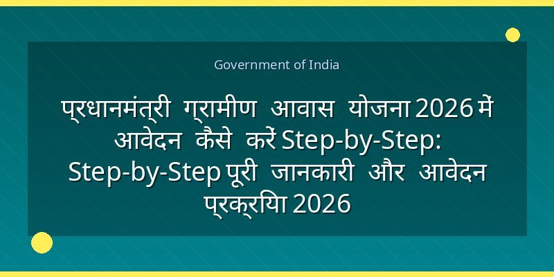 प्रधानमंत्री ग्रामीण आवास योजना 2026 में आवेदन कैसे करें Step-by-Step: Step-by-Step पूरी जानकारी और आवेदन प्रक्रिया 2026