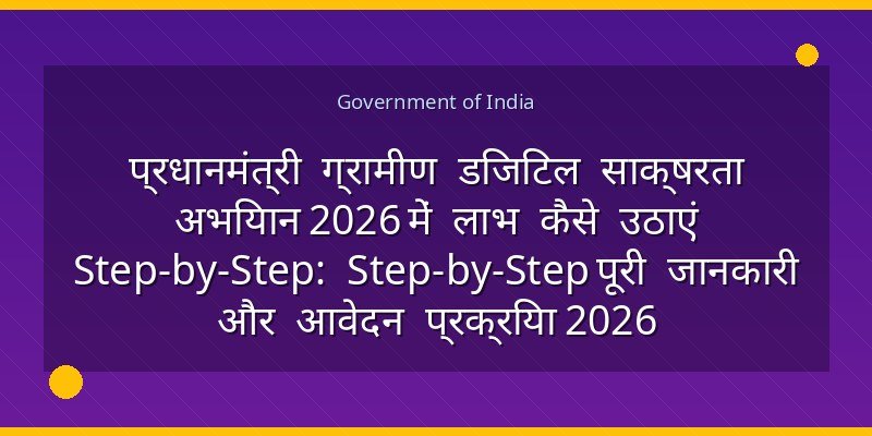प्रधानमंत्री ग्रामीण डिजिटल साक्षरता अभियान 2026 में लाभ कैसे उठाएं Step-by-Step: Step-by-Step पूरी जानकारी और आवेदन प्रक्रिया 2026