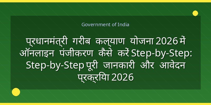 प्रधानमंत्री गरीब कल्याण योजना 2026 में ऑनलाइन पंजीकरण कैसे करें Step-by-Step: Step-by-Step पूरी जानकारी और आवेदन प्रक्रिया 2026