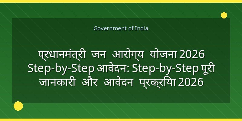 प्रधानमंत्री जन आरोग्य योजना 2026 Step-by-Step आवेदन: Step-by-Step पूरी जानकारी और आवेदन प्रक्रिया 2026