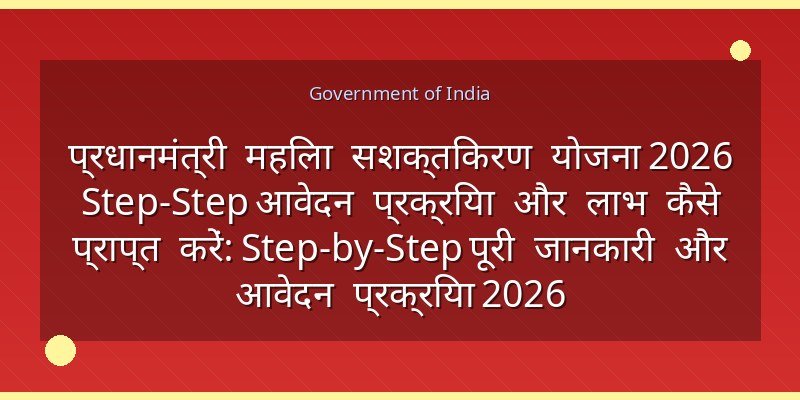 प्रधानमंत्री महिला सशक्तिकरण योजना 2026 Step‑Step आवेदन प्रक्रिया और लाभ कैसे प्राप्त करें: Step-by-Step पूरी जानकारी और आवेदन प्रक्रिया 2026