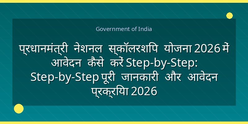 प्रधानमंत्री नेशनल स्कॉलरशिप योजना 2026 में आवेदन कैसे करें Step-by-Step: Step-by-Step पूरी जानकारी और आवेदन प्रक्रिया 2026