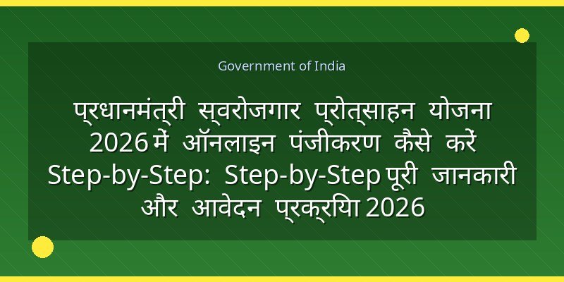 प्रधानमंत्री स्वरोजगार प्रोत्साहन योजना 2026 में ऑनलाइन पंजीकरण कैसे करें Step-by-Step: Step-by-Step पूरी जानकारी और आवेदन प्रक्रिया 2026