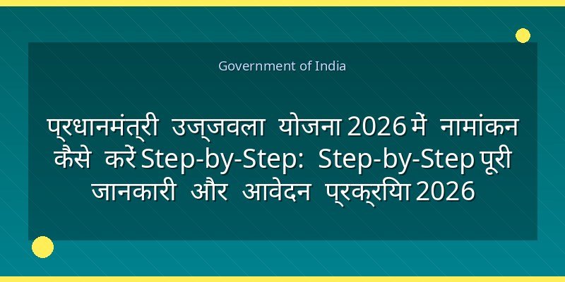 प्रधानमंत्री उज्जवला योजना 2026 में नामांकन कैसे करें Step-by-Step: Step-by-Step पूरी जानकारी और आवेदन प्रक्रिया 2026