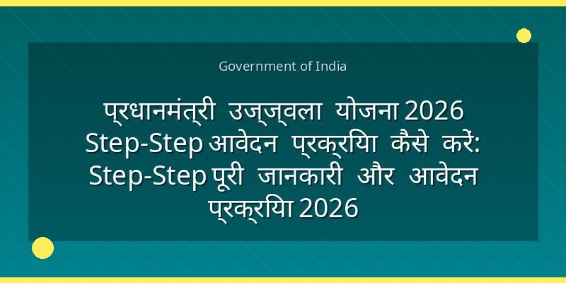 प्रधानमंत्री उज्ज्वला योजना 2026 Step‑Step आवेदन प्रक्रिया कैसे करें: Step‑Step पूरी जानकारी और आवेदन प्रक्रिया 2026