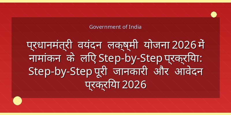 प्रधानमंत्री वयंदन लक्ष्मी योजना 2026 में नामांकन के लिए Step-by-Step प्रक्रिया: Step-by-Step पूरी जानकारी और आवेदन प्रक्रिया 2026