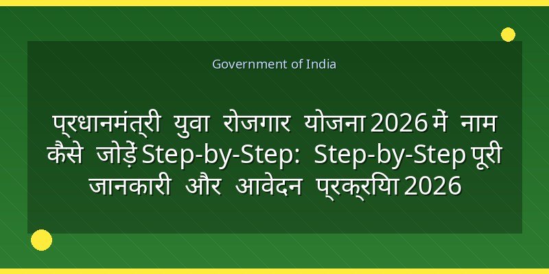 प्रधानमंत्री युवा रोजगार योजना 2026 में नाम कैसे जोड़ें Step-by-Step: Step-by-Step पूरी जानकारी और आवेदन प्रक्रिया 2026