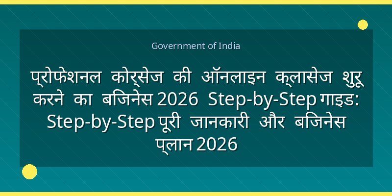 प्रोफेशनल कोर्सेज की ऑनलाइन क्लासेज शुरू करने का बिजनेस 2026 Step-by-Step गाइड: Step-by-Step पूरी जानकारी और बिजनेस प्लान 2026
