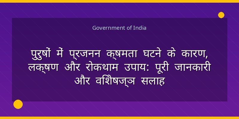 पुरुषों में प्रजनन क्षमता घटने के कारण, लक्षण और रोकथाम उपाय: पूरी जानकारी और विशेषज्ञ सलाह