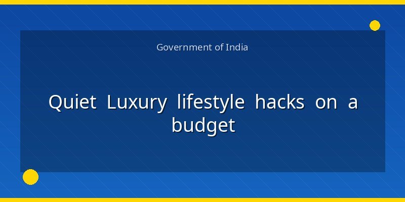 Quiet Luxury lifestyle hacks on a budget