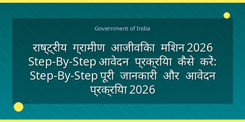 राष्ट्रीय ग्रामीण आजीविका मिशन 2026 Step-By-Step आवेदन प्रक्रिया कैसे करें: Step-By-Step पूरी जानकारी और आवेदन प्रक्रिया 2026