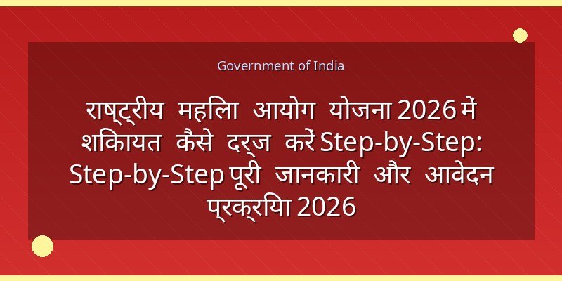 राष्ट्रीय महिला आयोग योजना 2026 में शिकायत कैसे दर्ज करें Step-by-Step: Step-by-Step पूरी जानकारी और आवेदन प्रक्रिया 2026