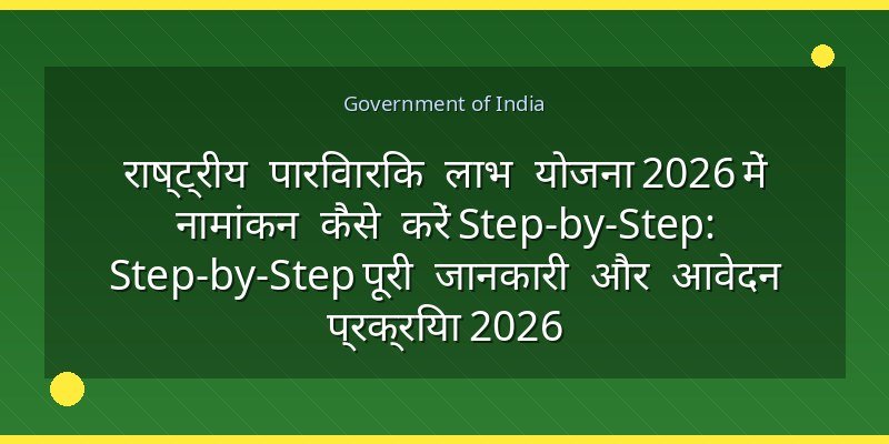 राष्ट्रीय पारिवारिक लाभ योजना 2026 में नामांकन कैसे करें Step-by-Step: Step-by-Step पूरी जानकारी और आवेदन प्रक्रिया 2026