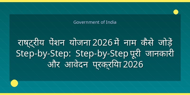 राष्ट्रीय पेंशन योजना 2026 में नाम कैसे जोड़ें Step-by-Step: Step-by-Step पूरी जानकारी और आवेदन प्रक्रिया 2026