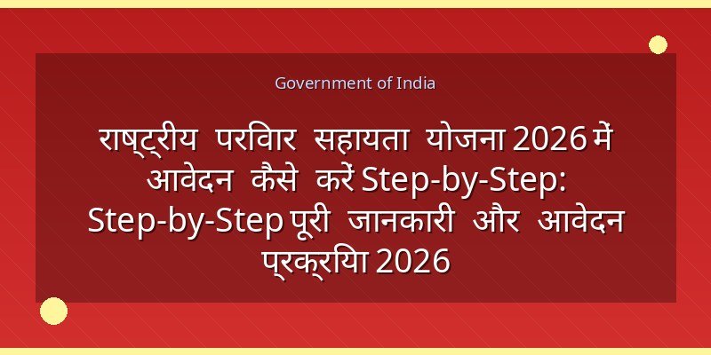 राष्ट्रीय परिवार सहायता योजना 2026 में आवेदन कैसे करें Step-by-Step: Step-by-Step पूरी जानकारी और आवेदन प्रक्रिया 2026