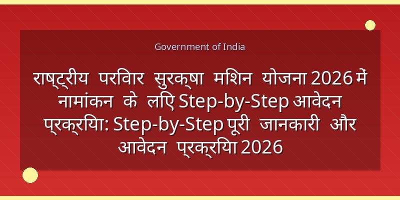 राष्ट्रीय परिवार सुरक्षा मिशन योजना 2026 में नामांकन के लिए Step-by-Step आवेदन प्रक्रिया: Step-by-Step पूरी जानकारी और आवेदन प्रक्रिया 2026
