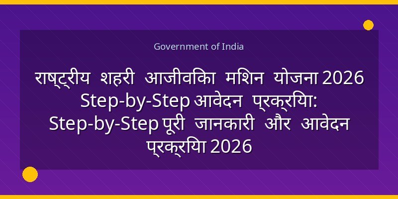 राष्ट्रीय शहरी आजीविका मिशन योजना 2026 Step-by-Step आवेदन प्रक्रिया: Step-by-Step पूरी जानकारी और आवेदन प्रक्रिया 2026