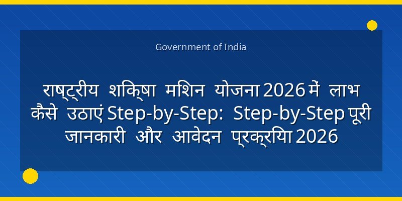 राष्ट्रीय शिक्षा मिशन योजना 2026 में लाभ कैसे उठाएं Step-by-Step: Step-by-Step पूरी जानकारी और आवेदन प्रक्रिया 2026