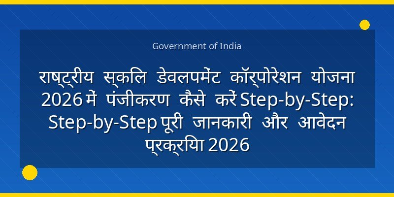 राष्ट्रीय स्किल डेवलपमेंट कॉर्पोरेशन योजना 2026 में पंजीकरण कैसे करें Step-by-Step: Step-by-Step पूरी जानकारी और आवेदन प्रक्रिया 2026