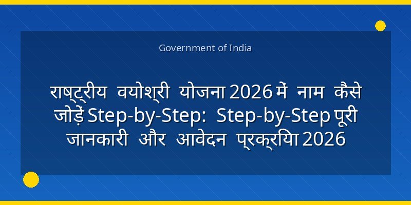 राष्ट्रीय वयोश्री योजना 2026 में नाम कैसे जोड़ें Step-by-Step: Step-by-Step पूरी जानकारी और आवेदन प्रक्रिया 2026