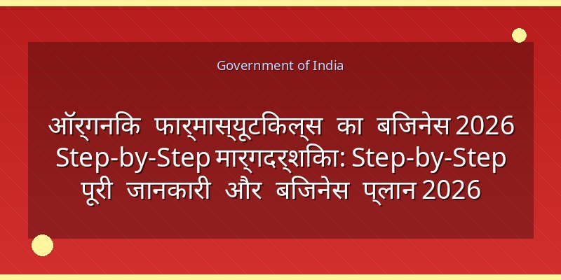 ऑर्गनिक फार्मास्यूटिकल्स का बिजनेस 2026 Step-by-Step मार्गदर्शिका: Step-by-Step पूरी जानकारी और बिजनेस प्लान 2026