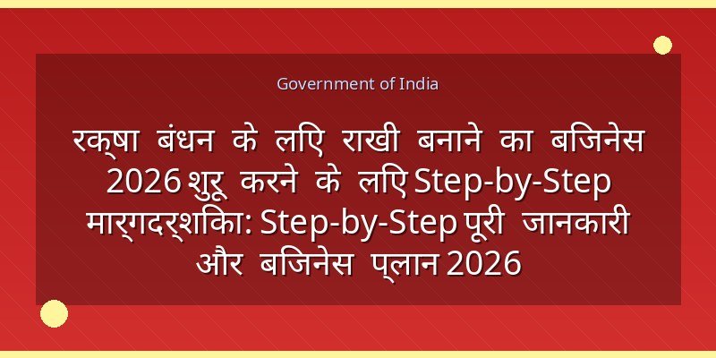 रक्षा बंधन के लिए राखी बनाने का बिजनेस 2026 शुरू करने के लिए Step-by-Step मार्गदर्शिका: Step-by-Step पूरी जानकारी और बिजनेस प्लान 2026