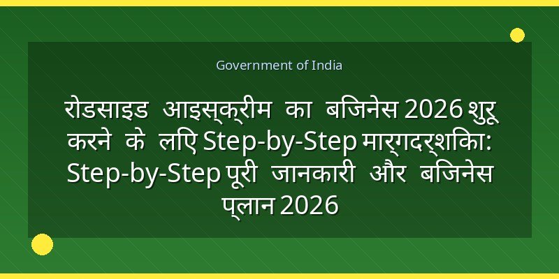 रोडसाइड आइस्क्रीम का बिजनेस 2026 शुरू करने के लिए Step-by-Step मार्गदर्शिका: Step-by-Step पूरी जानकारी और बिजनेस प्लान 2026