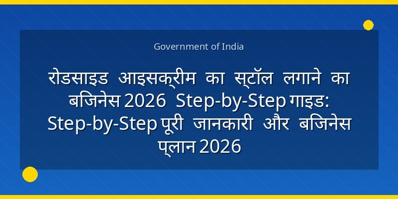 रोडसाइड आइसक्रीम का स्टॉल लगाने का बिजनेस 2026 Step-by-Step गाइड: Step-by-Step पूरी जानकारी और बिजनेस प्लान 2026
