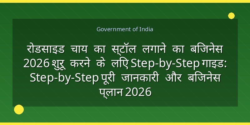 रोडसाइड चाय का स्टॉल लगाने का बिजनेस 2026 शुरू करने के लिए Step-by-Step गाइड: Step-by-Step पूरी जानकारी और बिजनेस प्लान 2026
