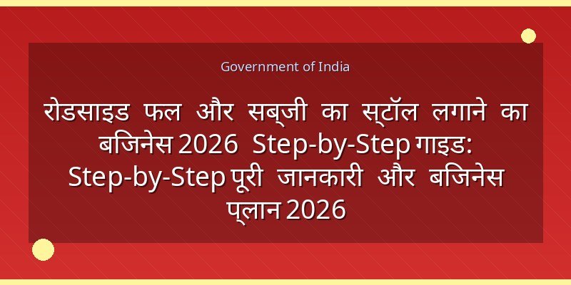 रोडसाइड फल और सब्जी का स्टॉल लगाने का बिजनेस 2026 Step-by-Step गाइड: Step-by-Step पूरी जानकारी और बिजनेस प्लान 2026