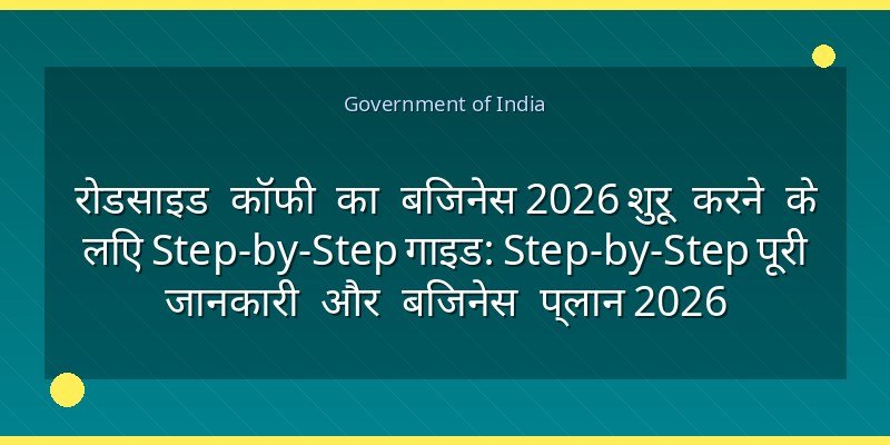 रोडसाइड कॉफी का बिजनेस 2026 शुरू करने के लिए Step-by-Step गाइड: Step-by-Step पूरी जानकारी और बिजनेस प्लान 2026