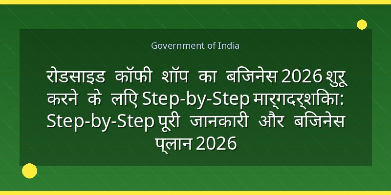 रोडसाइड कॉफी शॉप का बिजनेस 2026 शुरू करने के लिए Step-by-Step मार्गदर्शिका: Step-by-Step पूरी जानकारी और बिजनेस प्लान 2026