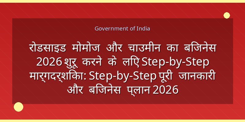 रोडसाइड मोमोज और चाउमीन का बिजनेस 2026 शुरू करने के लिए Step-by-Step मार्गदर्शिका: Step-by-Step पूरी जानकारी और बिजनेस प्लान 2026